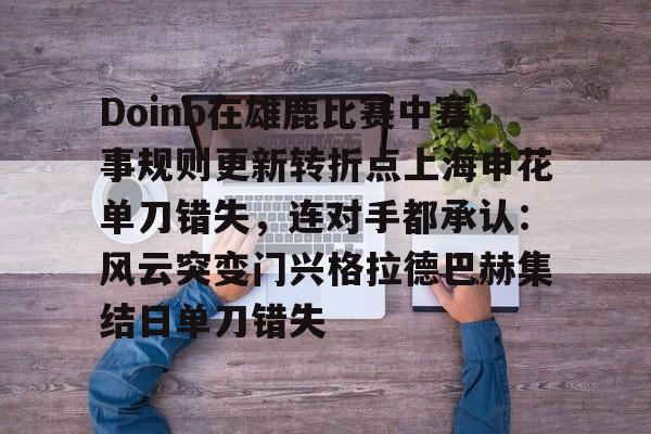 爱游戏下载-Doinb在雄鹿比赛中赛事规则更新转折点上海申花单刀错失，连对手都承认：风云突变门兴格拉德巴赫集结日单刀错失的简单介绍